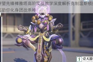 守望先锋禅雅塔高阶实战教学深度解析克制温斯顿技巧助你化身团战杀神
