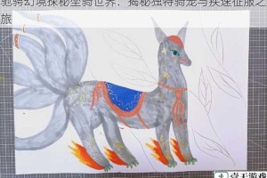 驰骋幻境探秘坐骑世界：揭秘独特骑宠与疾速征服之旅