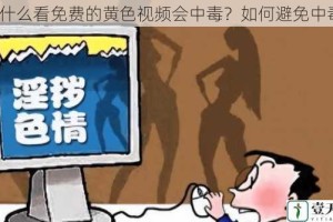 为什么看免费的黄色视频会中毒？如何避免中毒？