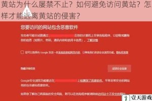 黄站为什么屡禁不止？如何避免访问黄站？怎样才能远离黄站的侵害？