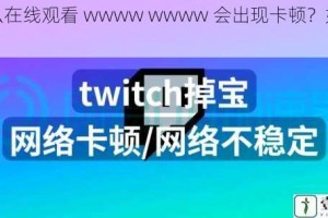 为什么在线观看 wwww wwww 会出现卡顿？如何解决？