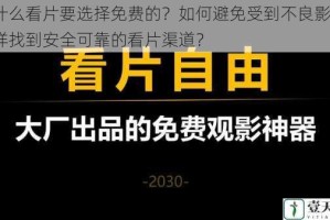 为什么看片要选择免费的？如何避免受到不良影响？怎样找到安全可靠的看片渠道？