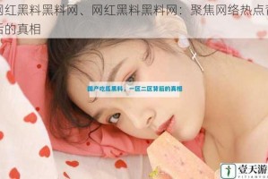 网红黑料黑料网、网红黑料黑料网：聚焦网络热点背后的真相