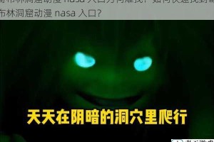哥布林洞窟动漫 nasa 入口为何难找？如何快速找到哥布林洞窟动漫 nasa 入口？