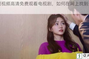 暖暖视频高清免费观看电视剧，如何在网上找到资源？
