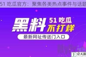 51 吃瓜官方：聚焦各类热点事件与话题