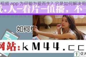 小优视频 app 为何能为爱而生？它是如何解决用户痛点的？