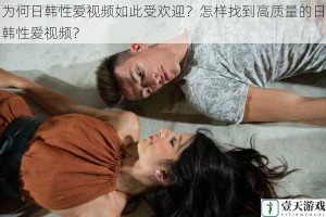 为何日韩性爱视频如此受欢迎？怎样找到高质量的日韩性爱视频？