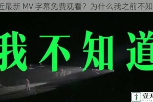 最近最新 MV 字幕免费观看？为什么我之前不知道？