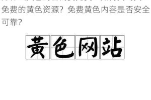 为什么黄色内容需要免费？如何找到真正免费的黄色资源？免费黄色内容是否安全可靠？