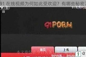 91 在线视频为何如此受欢迎？有哪些秘密？