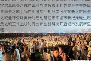 愿景之城全球上线倒计时正式启动未来生活新纪元即将启幕愿景之城启幕时刻临近携手共筑智慧未来新篇章愿景之城上线在即邀您共赴数字时代革新之旅愿景之城全球公测倒计时启动见证未来城市新纪元诞生愿景之城正式上线时间公布创新科技开启城市发展新里程