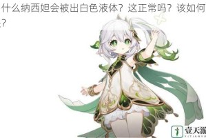 为什么纳西妲会被出白色液体？这正常吗？该如何解决？