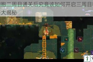 重生细胞二周目通关后究竟该如何开启三周目呢？详细攻略大揭秘
