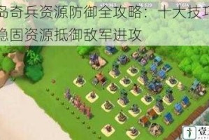 海岛奇兵资源防御全攻略：十大技巧助你稳固资源抵御敌军进攻