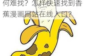 香蕉漫画网站在线入口为何难找？怎样快速找到香蕉漫画网站在线入口？