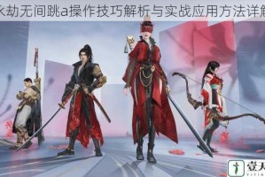 永劫无间跳a操作技巧解析与实战应用方法详解