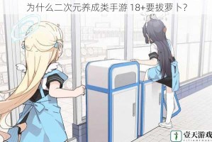 为什么二次元养成类手游 18+要拔萝卜？
