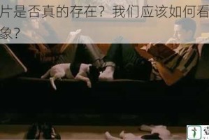 乱伦片是否真的存在？我们应该如何看待这种现象？