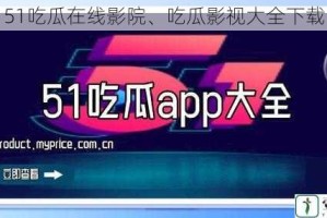 51吃瓜在线影院、吃瓜影视大全下载