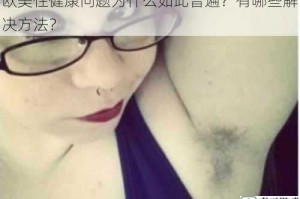 欧美性健康问题为什么如此普遍？有哪些解决方法？