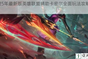 2025年最新版英雄联盟辅助卡密尔全面玩法攻略详解