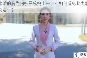 张津瑜的胸为何被吕总拽出来了？如何避免此类事件再次发生？