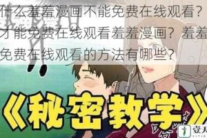 为什么羞羞漫画不能免费在线观看？如何才能免费在线观看羞羞漫画？羞羞漫画免费在线观看的方法有哪些？