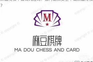 麻逗传禖下载有风险吗？如何确保安全下载麻逗传禖？