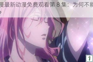 樱花动漫最新动漫免费观看第 8 集：为何不能看？如何解决？