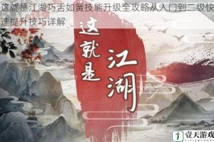 这就是江湖巧舌如簧技能升级全攻略从入门到二级快速提升技巧详解