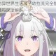 从零开始的异世界生活骡子幼拉流完全指南 角色培养与实战技巧深度解析