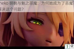 vicineko 胡桃与魅之恶魔：为何她成为了恶魔？如何解决这个问题？
