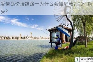 爱情岛论坛线路一为什么会被屏蔽？如何解决？