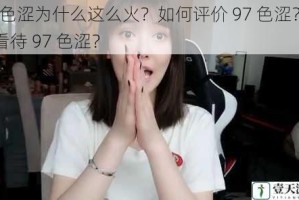 97 色涩为什么这么火？如何评价 97 色涩？怎样看待 97 色涩？