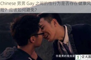 Chinese 男男 Gay 之间的性行为是否存在健康风险？应该如何避免？