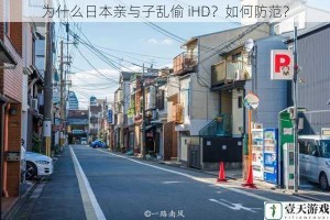 为什么日本亲与子乱偷 iHD？如何防范？