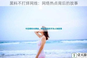 黑料不打烊网线：网络热点背后的故事