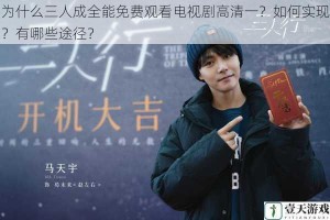 为什么三人成全能免费观看电视剧高清一？如何实现？有哪些途径？
