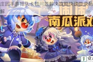 摩尔庄园手游排队卡顿问题解决攻略快速登录畅玩技巧详解