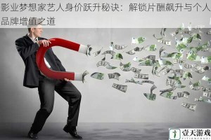 影业梦想家艺人身价跃升秘诀：解锁片酬飙升与个人品牌增值之道