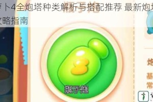 保卫萝卜4全炮塔种类解析与搭配推荐 最新炮塔图鉴超全攻略指南