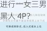 一女三男黑人 4P 是一种怎样的性行为？为什么会有人喜欢这种性行为？如何进行一女三男黑人 4P？