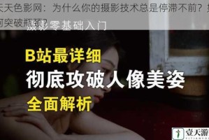 天天色影网：为什么你的摄影技术总是停滞不前？如何突破瓶颈？