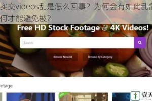 真实交videos乱是怎么回事？为何会有如此乱象？如何才能避免被？