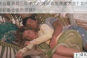 为什么要寻找三年中文在线观看免费版大全？如何找到最新最全面的资源？