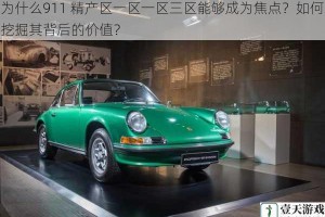 为什么911 精产区一区一区三区能够成为焦点？如何挖掘其背后的价值？