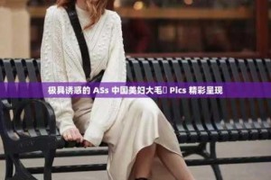 ass 经典美泬 pics 为何如此受欢迎？怎样才能获得更多类似的图片？
