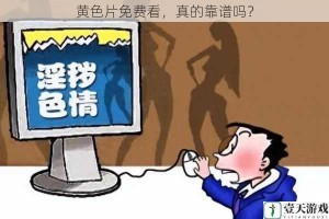 黄色片免费看，真的靠谱吗？
