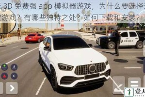 玩 3D 免费强 app 模拟器游戏，为什么要选择这款游戏？有哪些独特之处？如何下载和安装？
